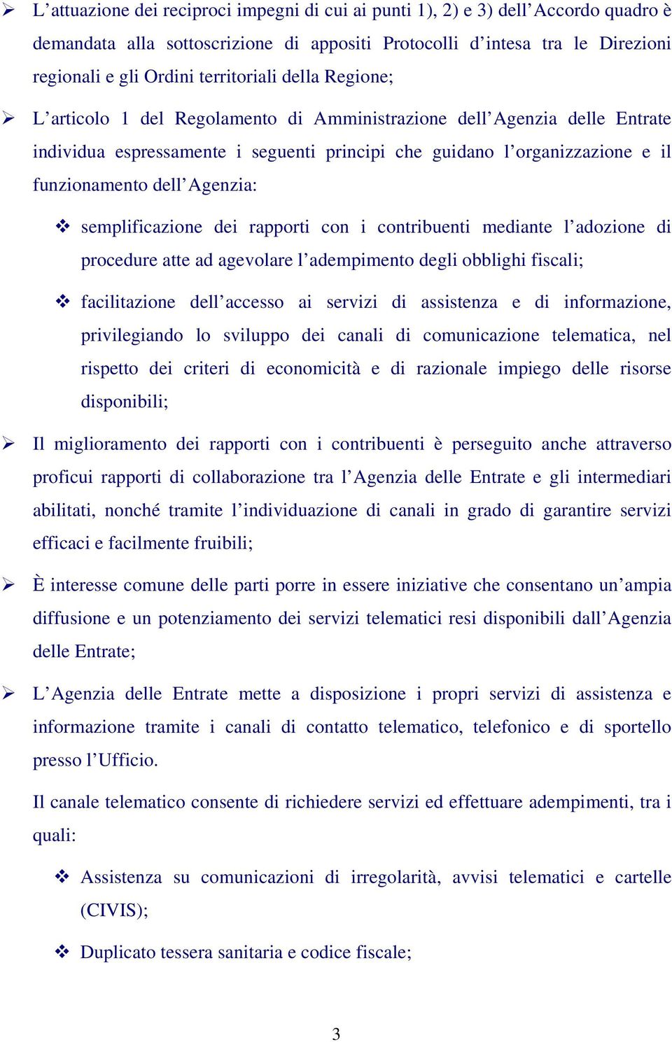 semplificazione dei rapporti con i contribuenti mediante l adozione di procedure atte ad agevolare l adempimento degli obblighi fiscali; facilitazione dell accesso ai servizi di assistenza e di