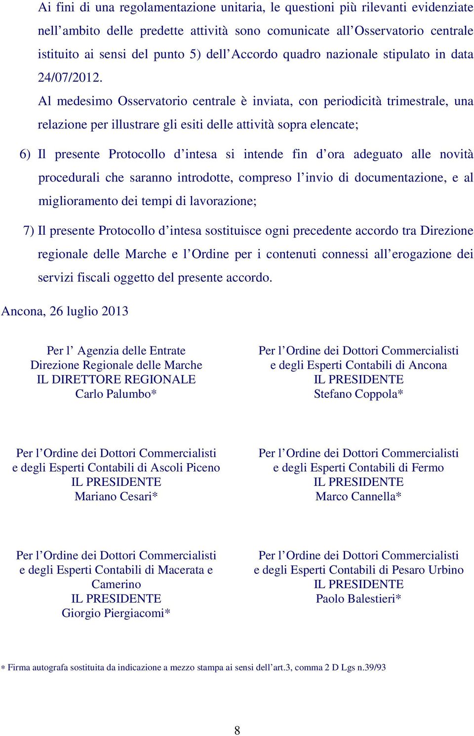 Al medesimo Osservatorio centrale è inviata, con periodicità trimestrale, una relazione per illustrare gli esiti delle attività sopra elencate; 6) Il presente Protocollo d intesa si intende fin d ora