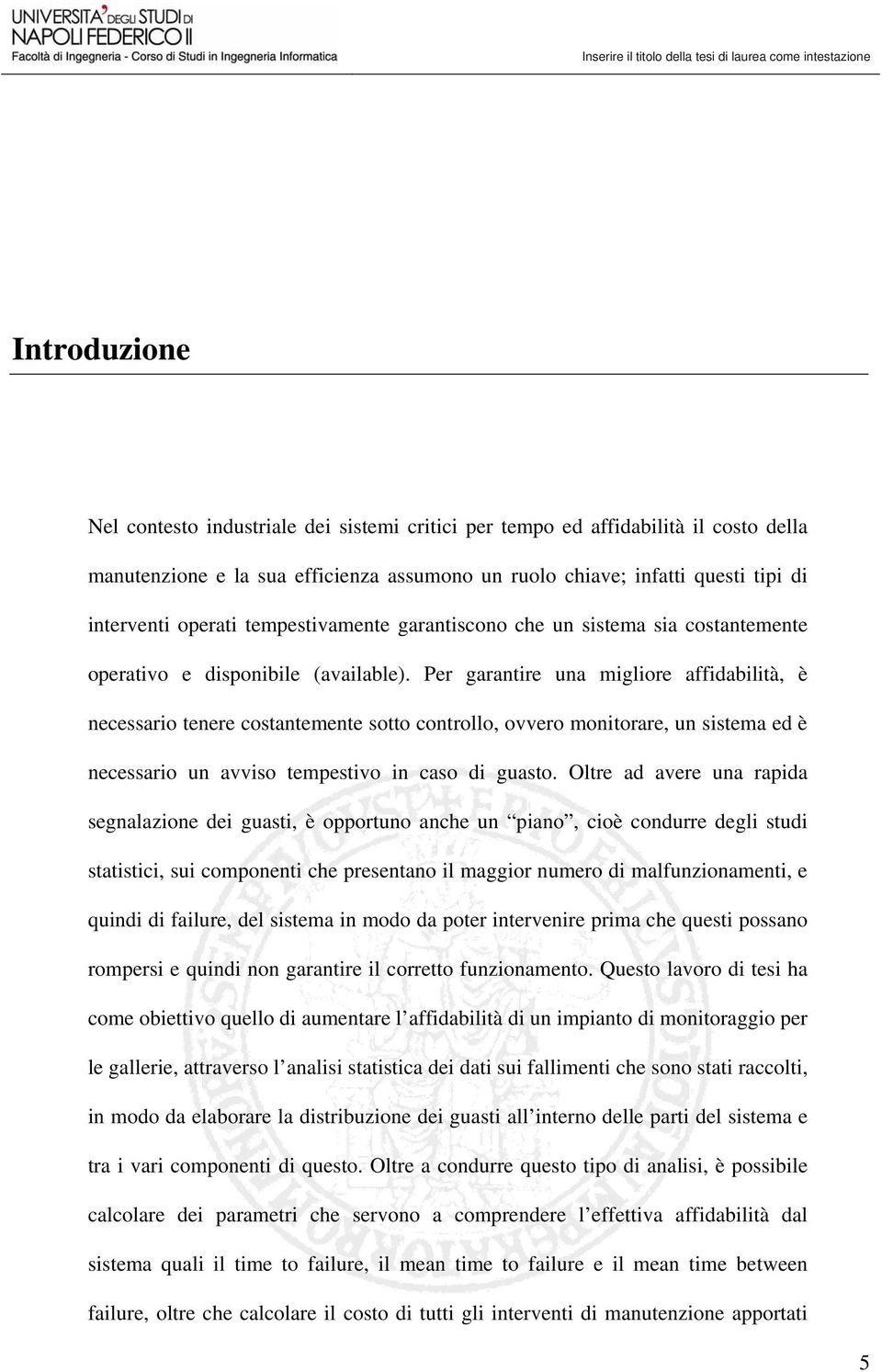 Per garantire una migliore affidabilità, è necessario tenere costantemente sotto controllo, ovvero monitorare, un sistema ed è necessario un avviso tempestivo in caso di guasto.