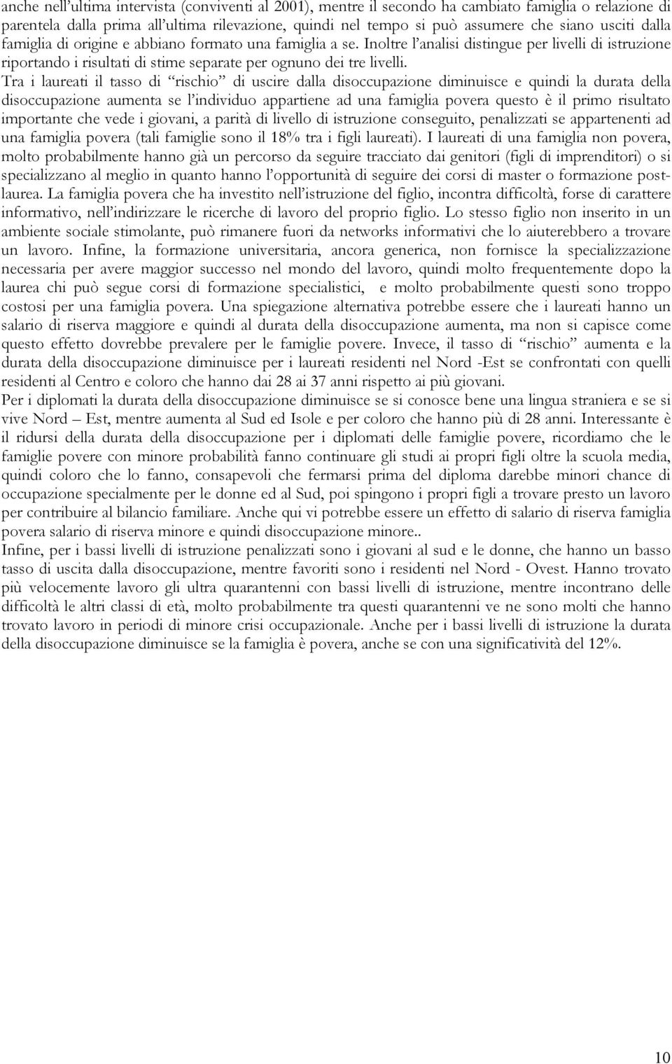 Tra i laureati il tasso di rischio di uscire dalla disoccupazione diminuisce e quindi la durata della disoccupazione aumenta se l individuo appartiene ad una famiglia povera questo è il primo