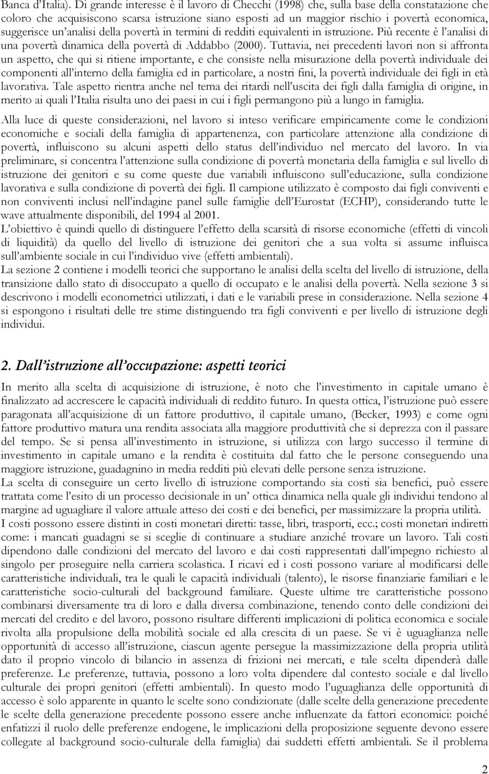 un analisi della povertà in termini di redditi equivalenti in istruzione. Più recente è l analisi di una povertà dinamica della povertà di Addabbo (2000).