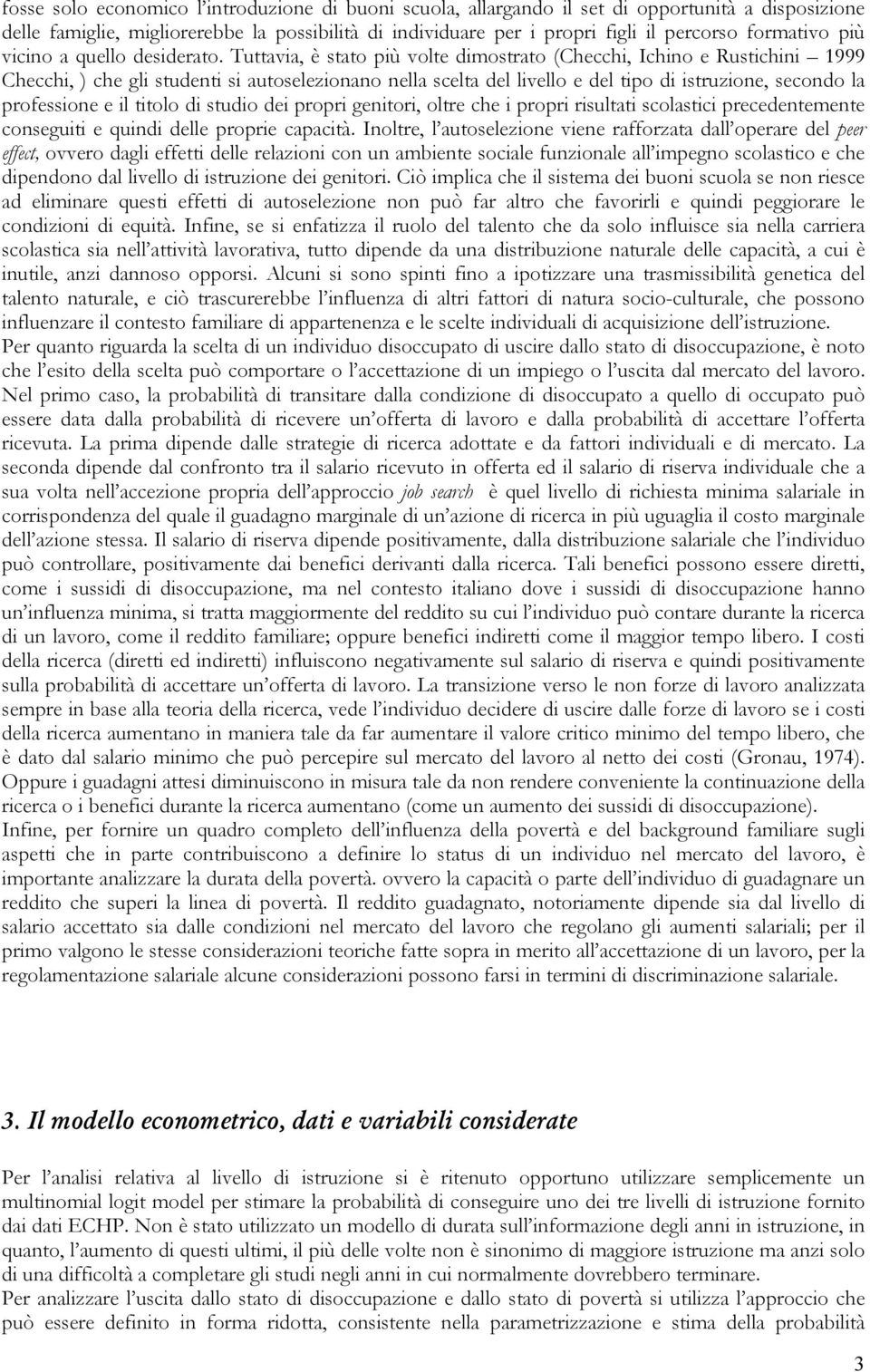 Tuttavia, è stato più volte dimostrato (Checchi, Ichino e Rustichini 1999 Checchi, ) che gli studenti si autoselezionano nella scelta del livello e del tipo di istruzione, secondo la professione e il