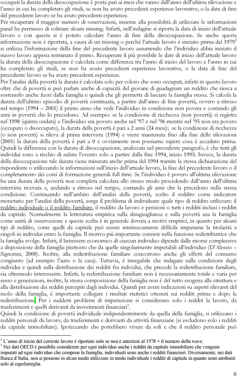 Per recuperare il maggior numero di osservazioni, insieme alla possibilità di utilizzare le informazioni panel ha permesso di colmare alcuni missing.