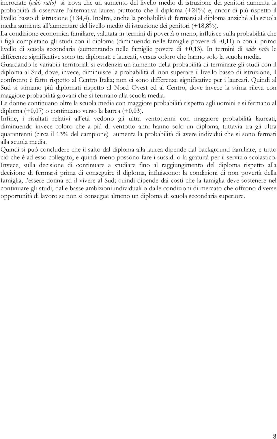 Inoltre, anche la probabilità di fermarsi al diploma anziché alla scuola media aumenta all aumentare del livello medio di istruzione dei genitori (+18,8%).