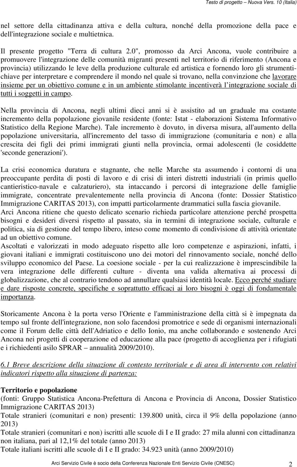 culturale ed artistica e fornendo loro gli strumentichiave per interpretare e comprendere il mondo nel quale si trovano, nella convinzione che lavorare insieme per un obiettivo comune e in un