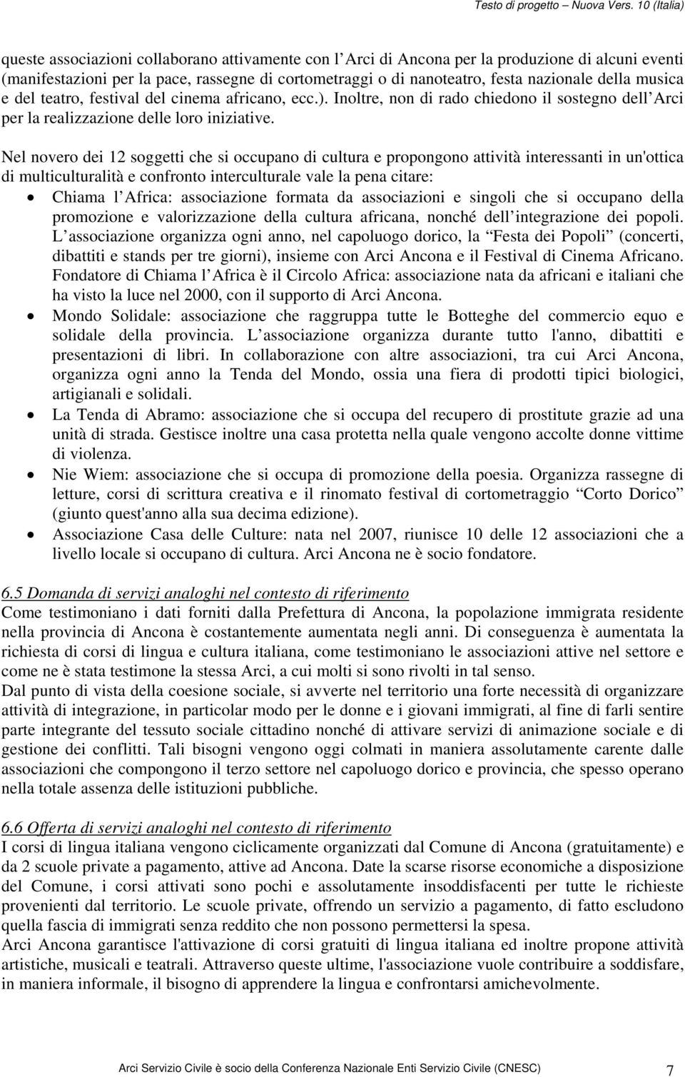 Nel novero dei 12 soggetti che si occupano di cultura e propongono attività interessanti in un'ottica di multiculturalità e confronto interculturale vale la pena citare: Chiama l Africa: associazione