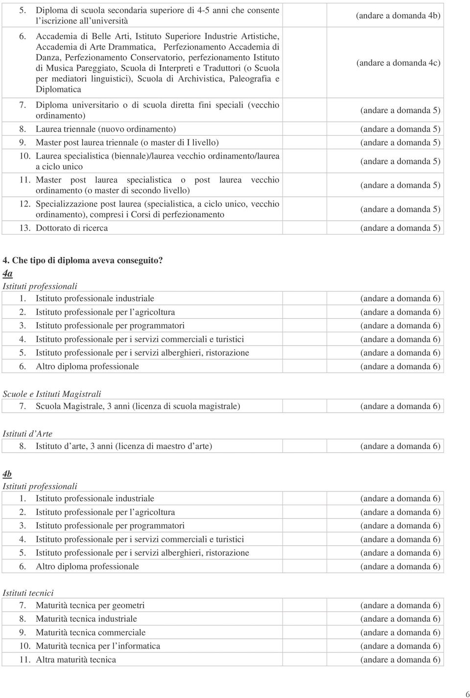 Pareggiato, Scuola di Interpreti e Traduttori (o Scuola per mediatori linguistici), Scuola di Archivistica, Paleografia e Diplomatica (andare a domanda 4b) (andare a domanda 4c) 7.