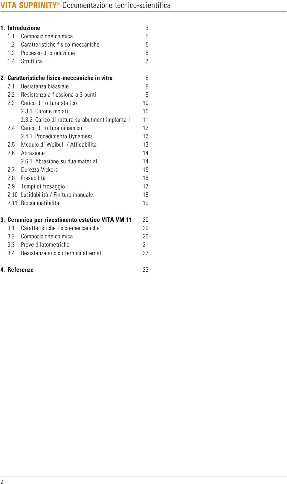 4 Carico di rottura dinamico 12 2.4.1 Procedimento Dynamess 12 2.5 Modulo di Weibull / Affidabilità 13 2.6 Abrasione 14 2.6.1 Abrasione su due materiali 14 2.7 Durezza Vickers 15 2.8 Fresabilità 16 2.