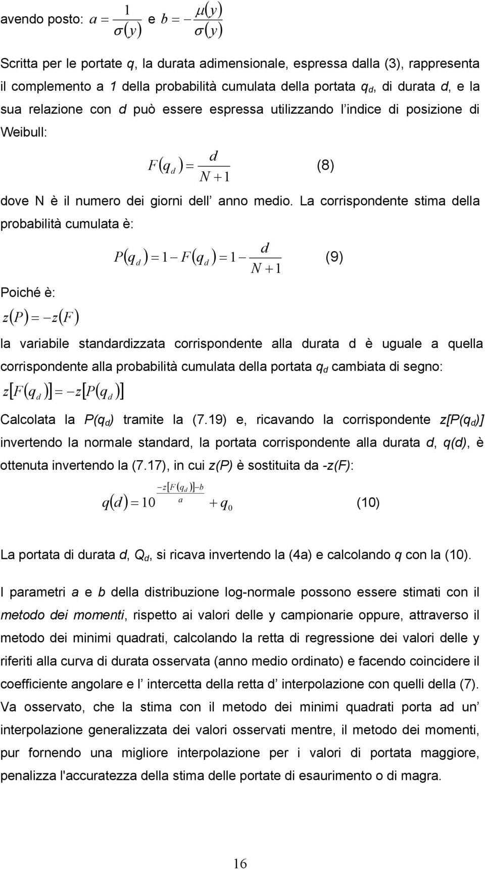 La corrisponente stima ella probabilità cumulata è: Poiché è: z ( P) = z( F ) P = 1 (9) N + 1 ( q ) = 1 F( q ) la variabile stanarizzata corrisponente alla urata è uguale a quella corrisponente alla