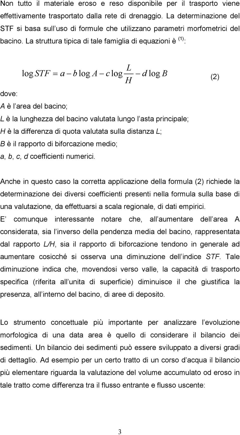 La struttura tipica i tale famiglia i equazioni è (1) : log STF L a b log A c log log B H = (2) ove: A è l area el bacino; L è la lunghezza el bacino valutata lungo l asta principale; H è la