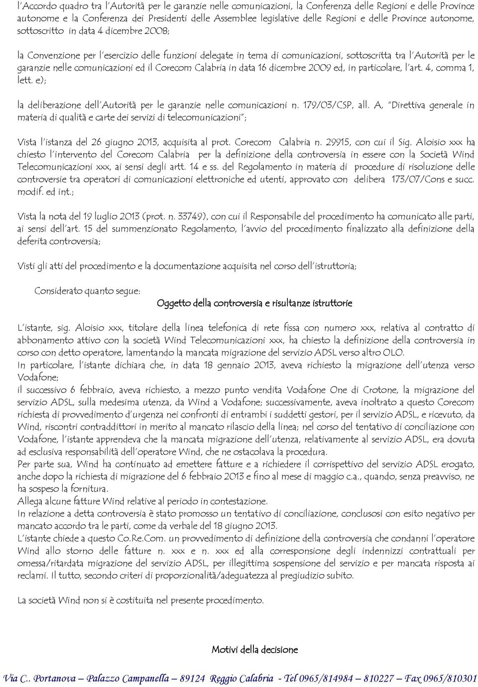 comunicazioni ed il Corecom Calabria in data 16 dicembre 2009 ed, in particolare, l art. 4, comma 1, lett. e); la deliberazione dell Autorità per le garanzie nelle comunicazioni n. 179/03/CSP, all.