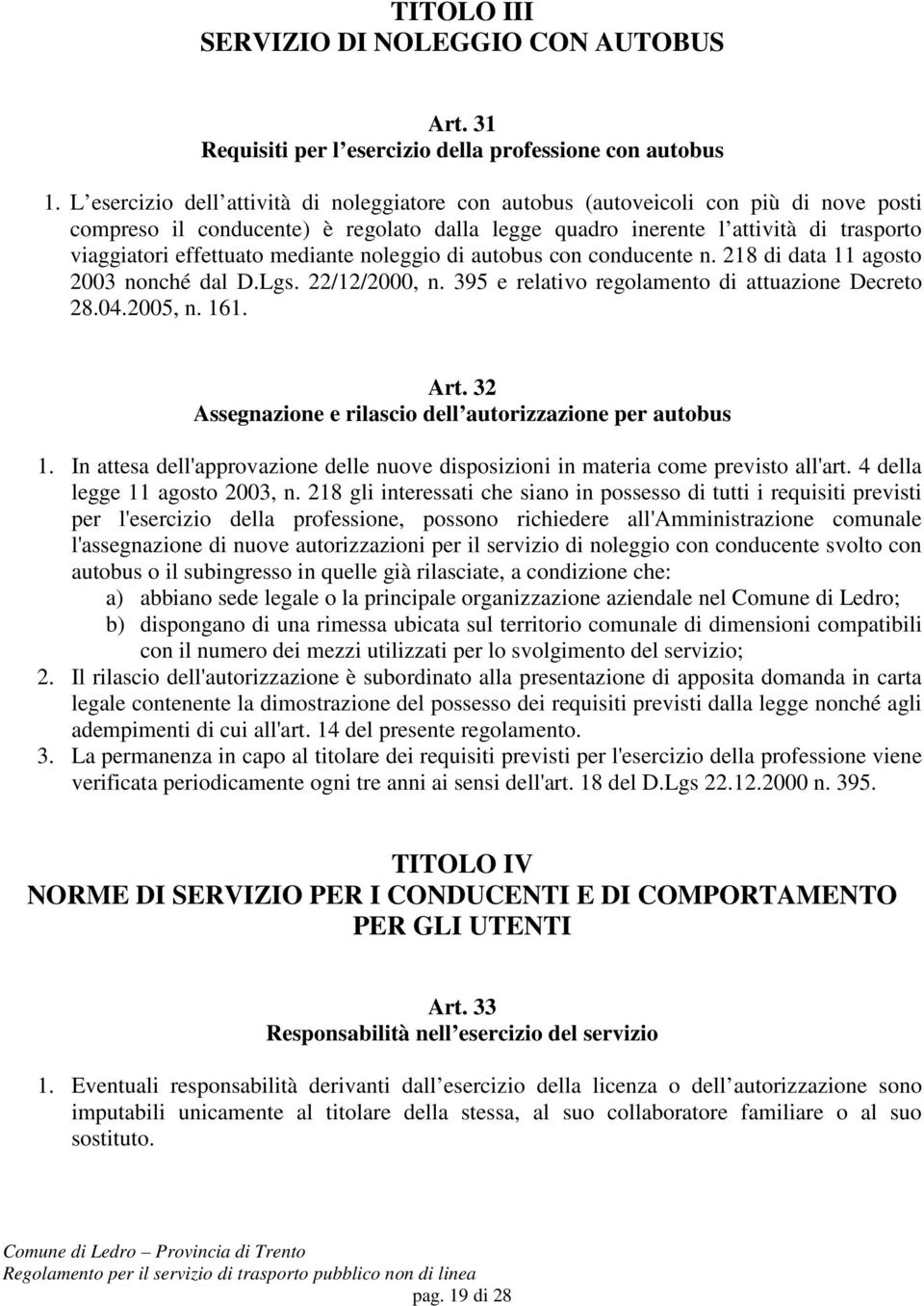 mediante noleggio di autobus con conducente n. 218 di data 11 agosto 2003 nonché dal D.Lgs. 22/12/2000, n. 395 e relativo regolamento di attuazione Decreto 28.04.2005, n. 161. Art.