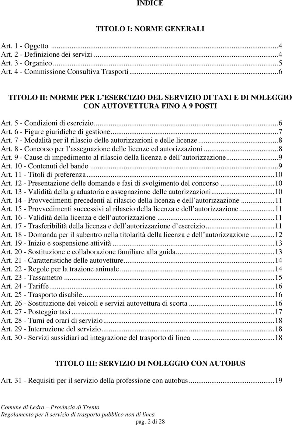 7 - Modalità per il rilascio delle autorizzazioni e delle licenze... 8 Art. 8 - Concorso per l assegnazione delle licenze ed autorizzazioni... 8 Art. 9 - Cause di impedimento al rilascio della licenza e dell autorizzazione.