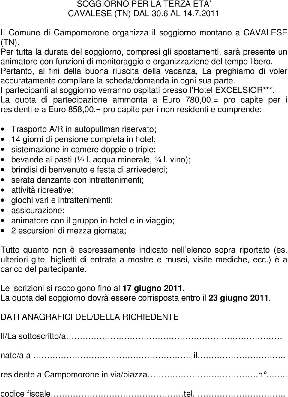 Pertanto, ai fini della buona riuscita della vacanza, La preghiamo di voler accuratamente compilare la scheda/domanda in ogni sua parte.