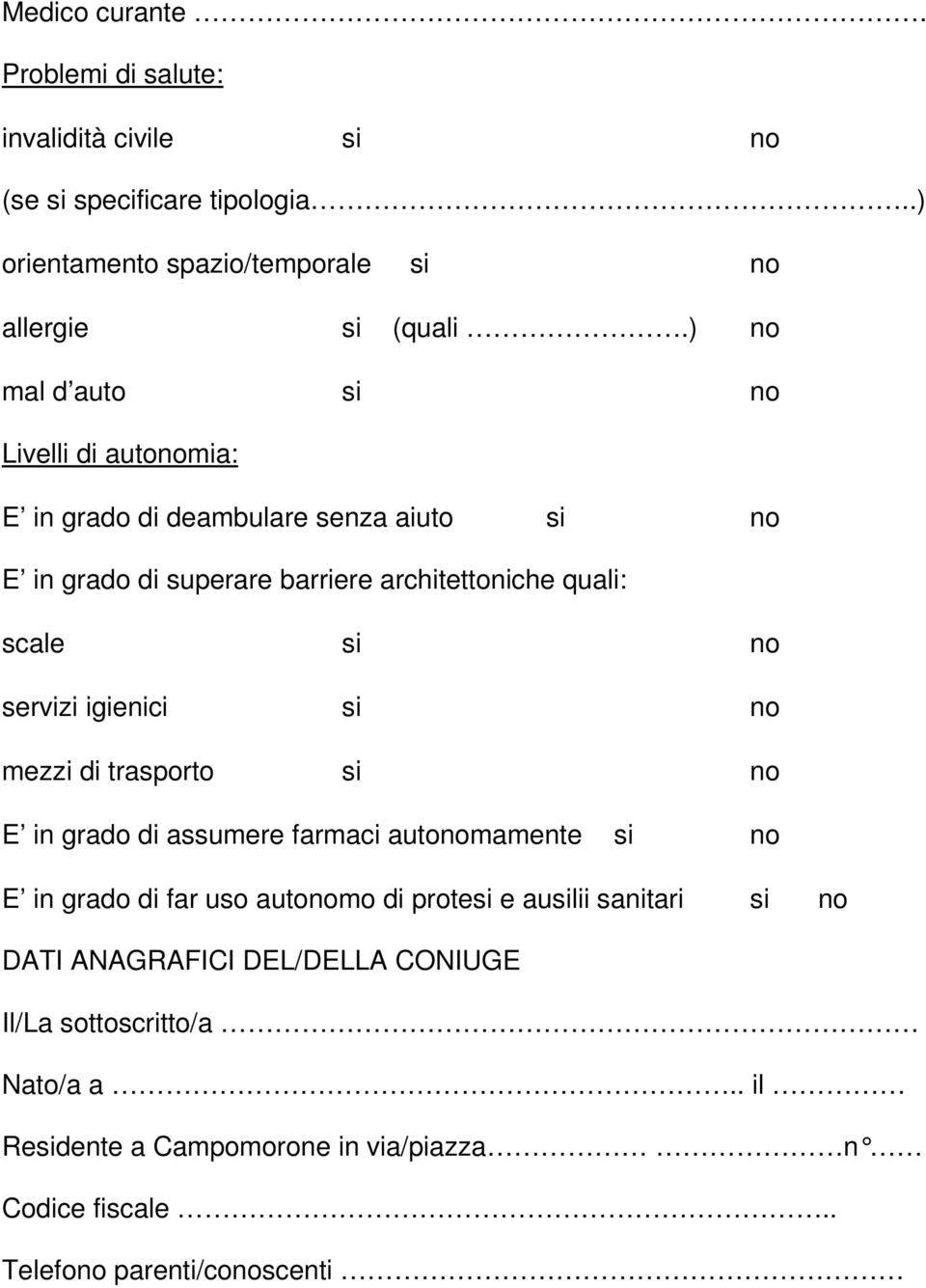 servizi igienici si no mezzi di trasporto si no E in grado di assumere farmaci autonomamente si no E in grado di far uso autonomo di protesi e ausilii