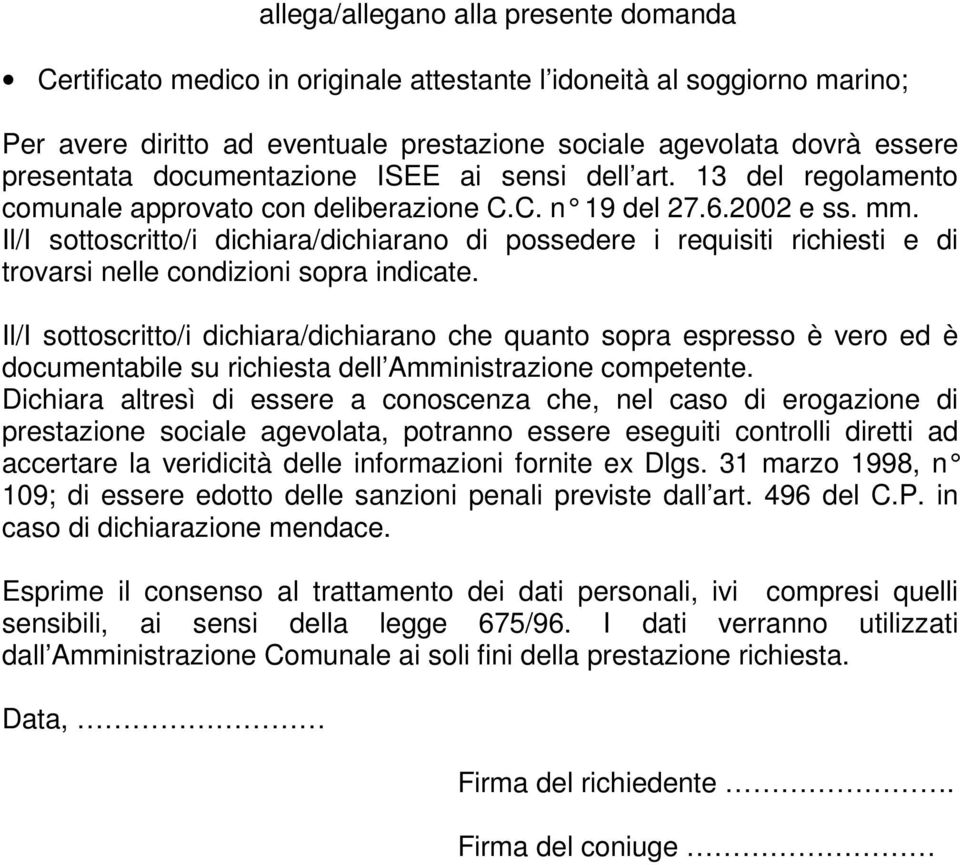 Il/I sottoscritto/i dichiara/dichiarano di possedere i requisiti richiesti e di trovarsi nelle condizioni sopra indicate.