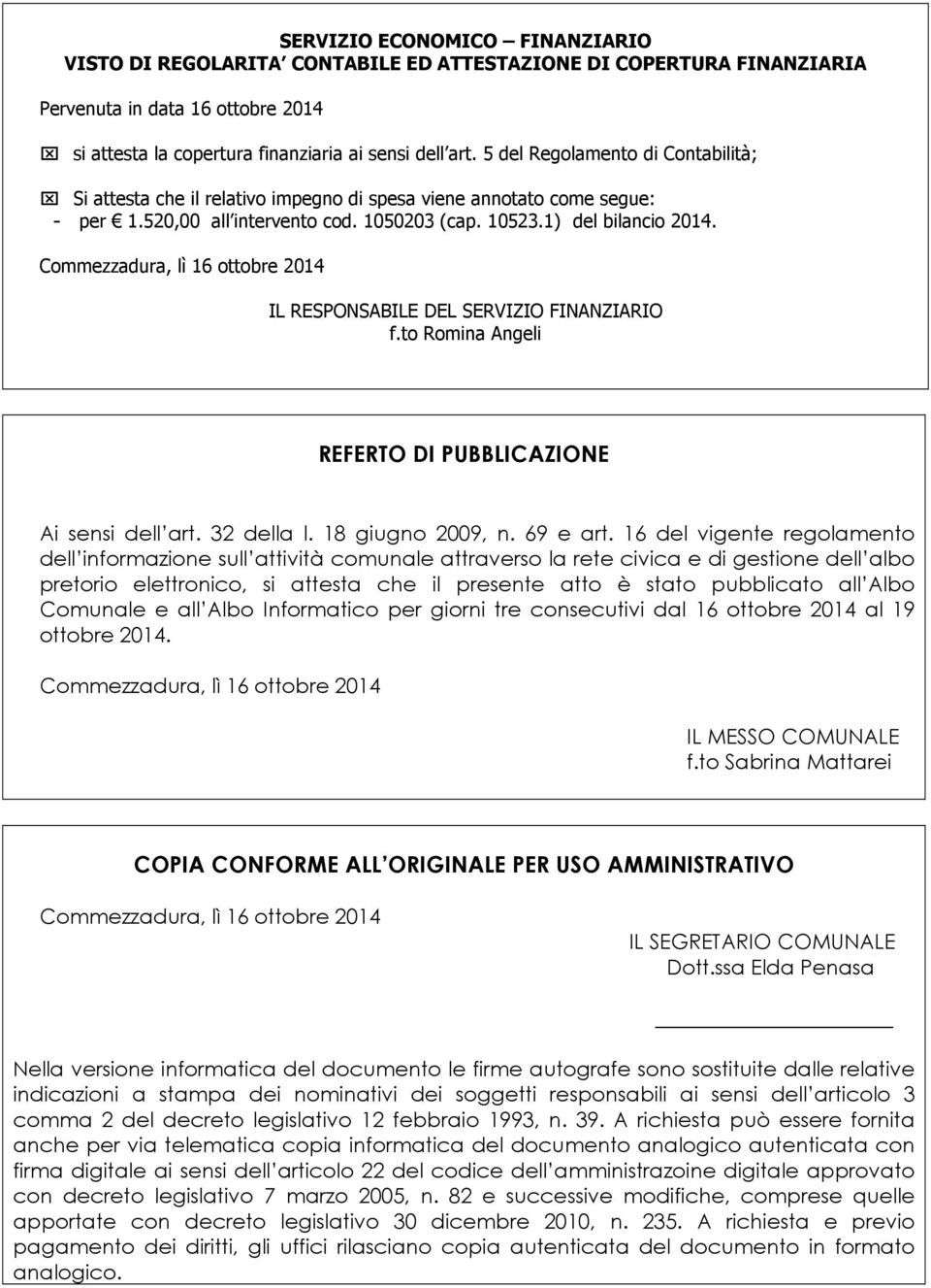 IL RESPONSABILE DEL SERVIZIO FINANZIARIO f.to Romina Angeli REFERTO DI PUBBLICAZIONE Ai sensi dell art. 32 della l. 18 giugno 2009, n. 69 e art.