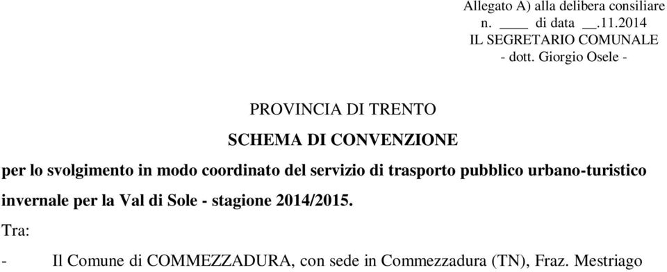 Tra: - Il Comune di COMMEZZADURA, con sede in Commezzadura (TN), Fraz. Mestriago Via del Comun, n. 10, codice fiscale 00252960224, rappresentato dal Sindaco pro-tempore sig.