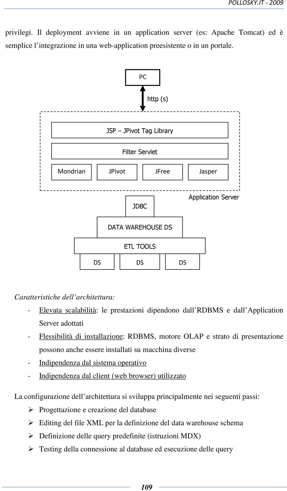 le prestazioni dipendono dall RDBMS e dall Application Server adottati - Flessibilità di installazione: RDBMS, motore OLAP e strato di presentazione possono anche essere installati su macchina