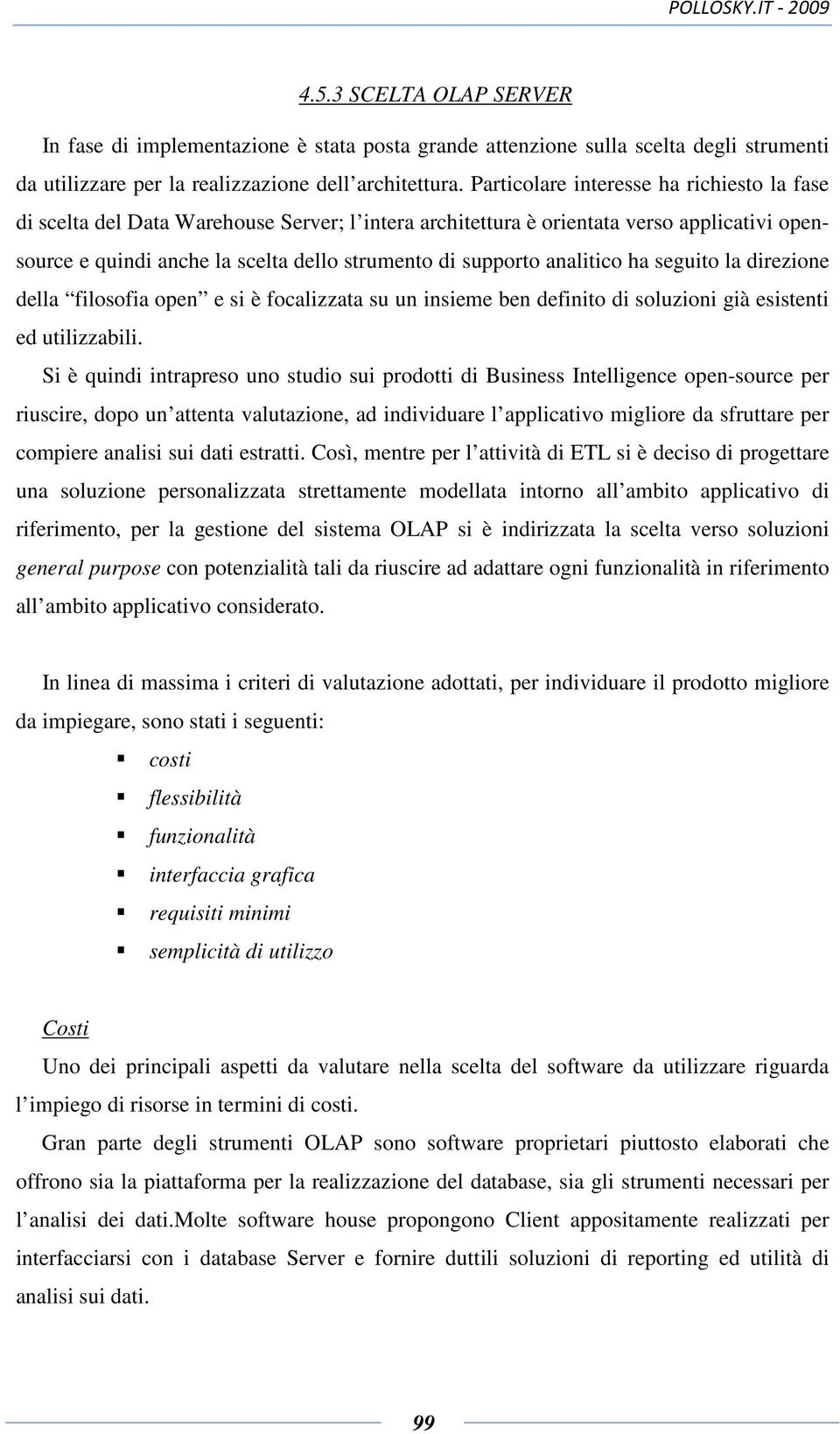 analitico ha seguito la direzione della filosofia open e si è focalizzata su un insieme ben definito di soluzioni già esistenti ed utilizzabili.