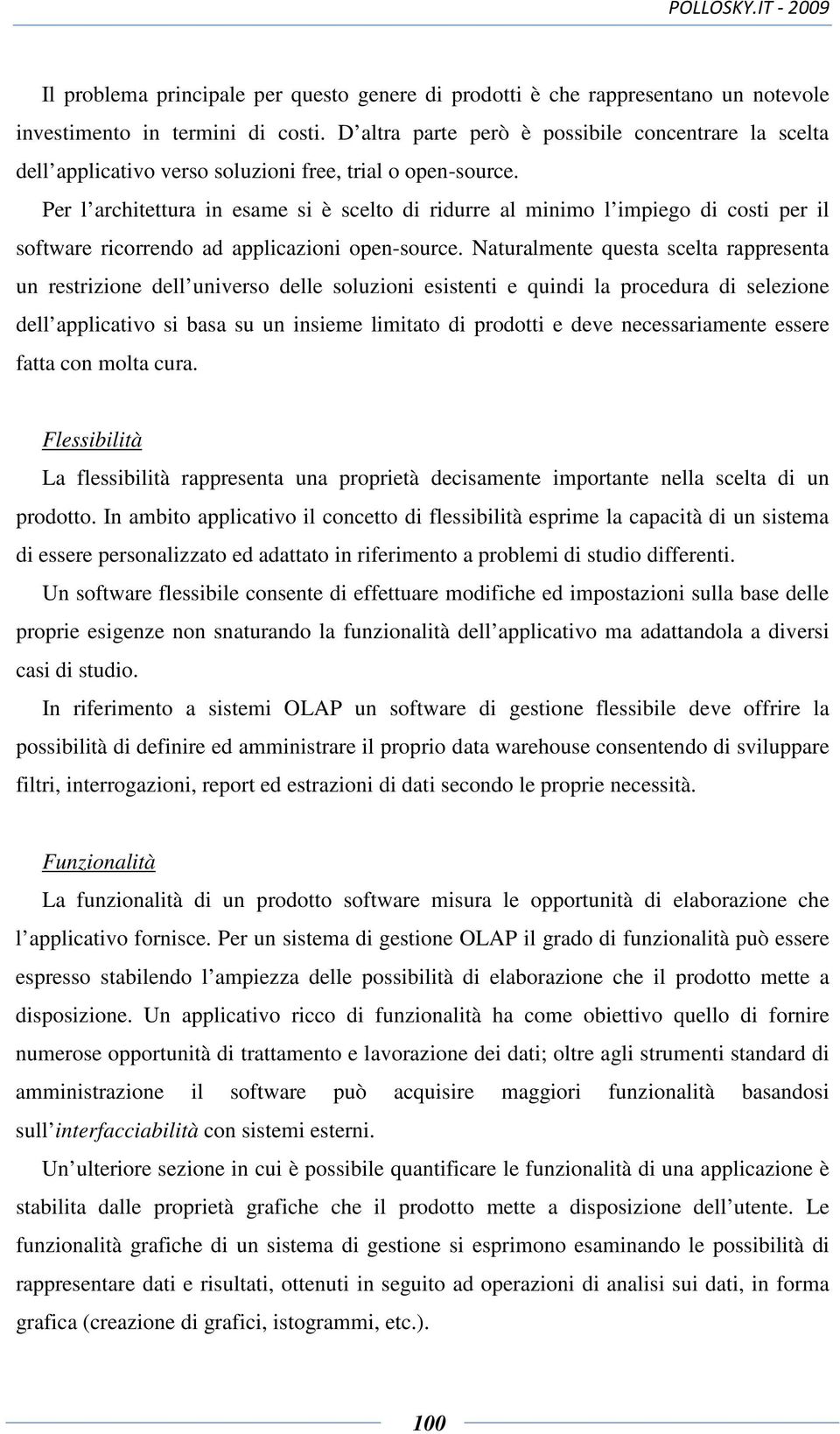 Per l architettura in esame si è scelto di ridurre al minimo l impiego di costi per il software ricorrendo ad applicazioni open-source.