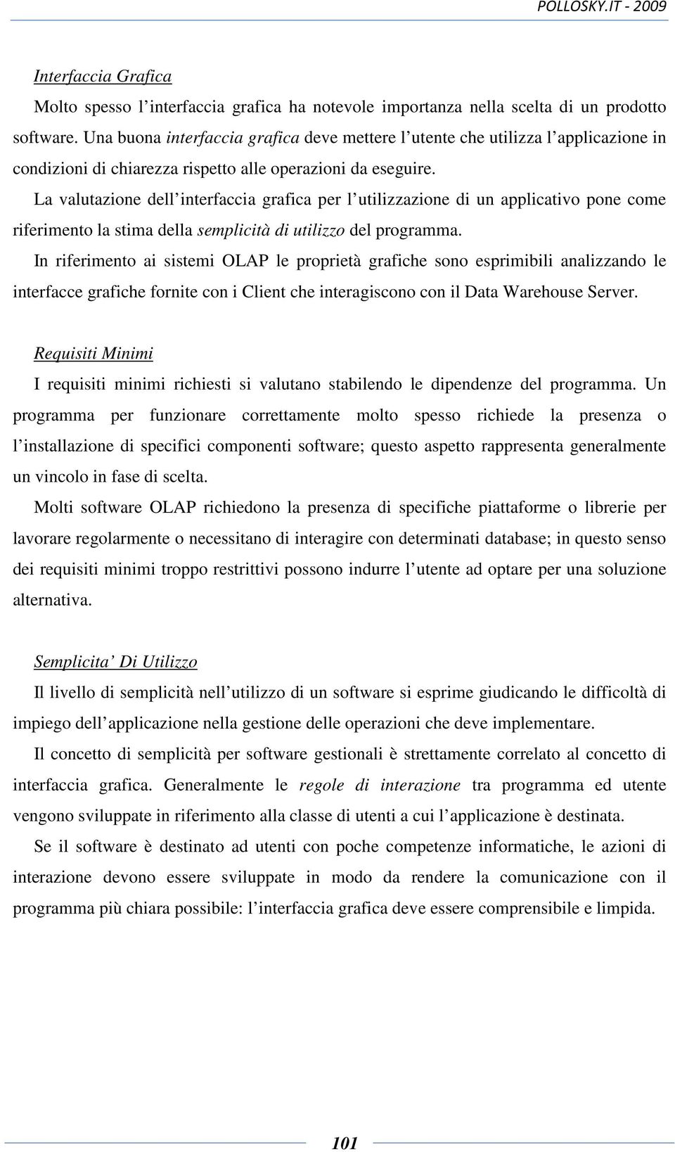 La valutazione dell interfaccia grafica per l utilizzazione di un applicativo pone come riferimento la stima della semplicità di utilizzo del programma.