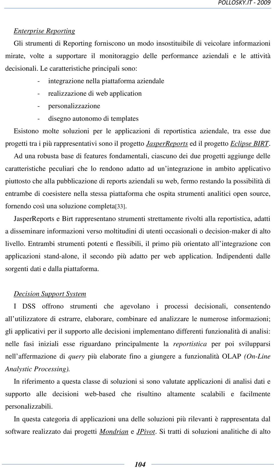 Le caratteristiche principali sono: - integrazione nella piattaforma aziendale - realizzazione di web application - personalizzazione - disegno autonomo di templates Esistono molte soluzioni per le