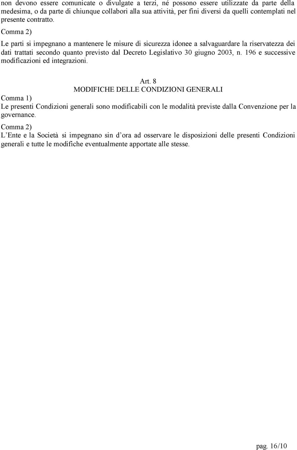 Comma 2) Le parti si impegnano a mantenere le misure di sicurezza idonee a salvaguardare la riservatezza dei dati trattati secondo quanto previsto dal Decreto Legislativo 30 giugno 2003, n.