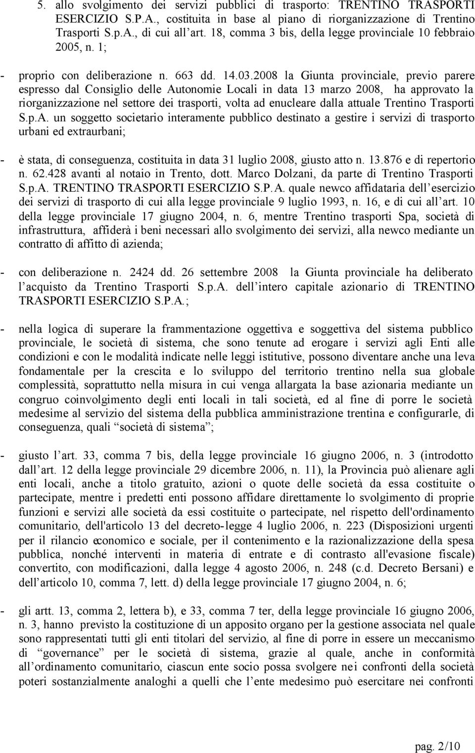 2008 la Giunta provinciale, previo parere espresso dal Consiglio delle Autonomie Locali in data 13 marzo 2008, ha approvato la riorganizzazione nel settore dei trasporti, volta ad enucleare dalla