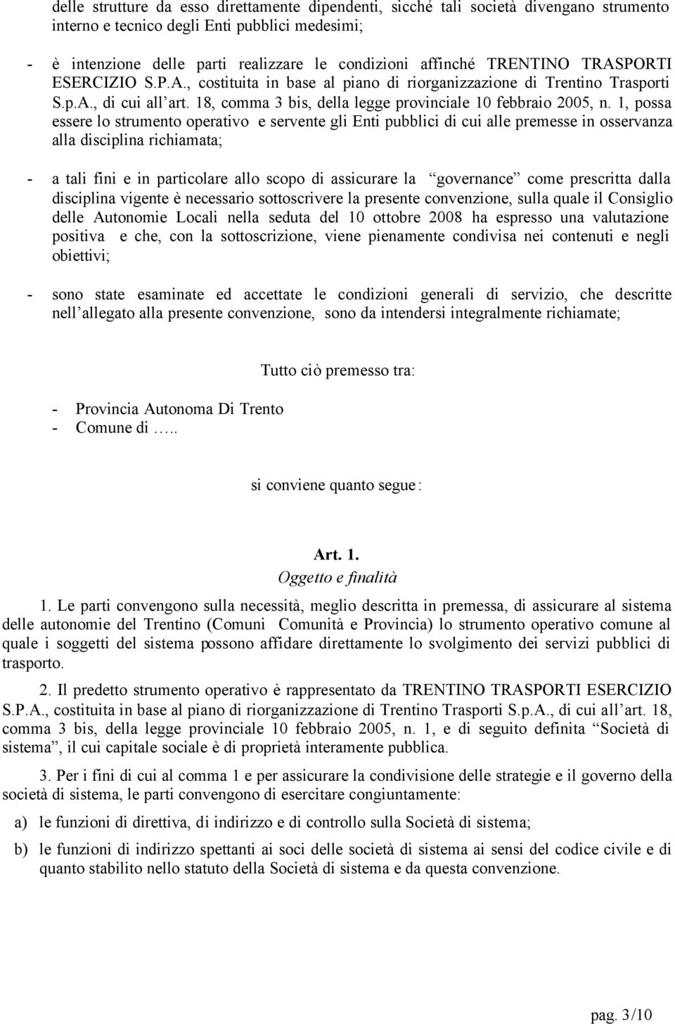 1, possa essere lo strumento operativo e servente gli Enti pubblici di cui alle premesse in osservanza alla disciplina richiamata; - a tali fini e in particolare allo scopo di assicurare la