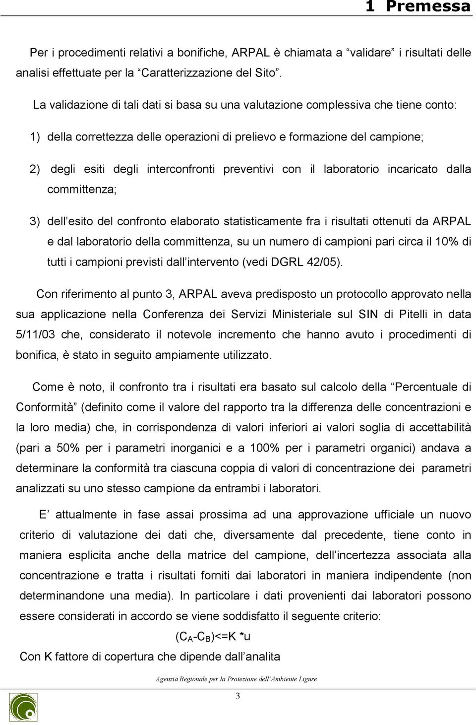 preventivi con il laboratorio incaricato dalla committenza; 3) dell esito del confronto elaborato statisticamente fra i risultati ottenuti da ARPAL e dal laboratorio della committenza, su un numero