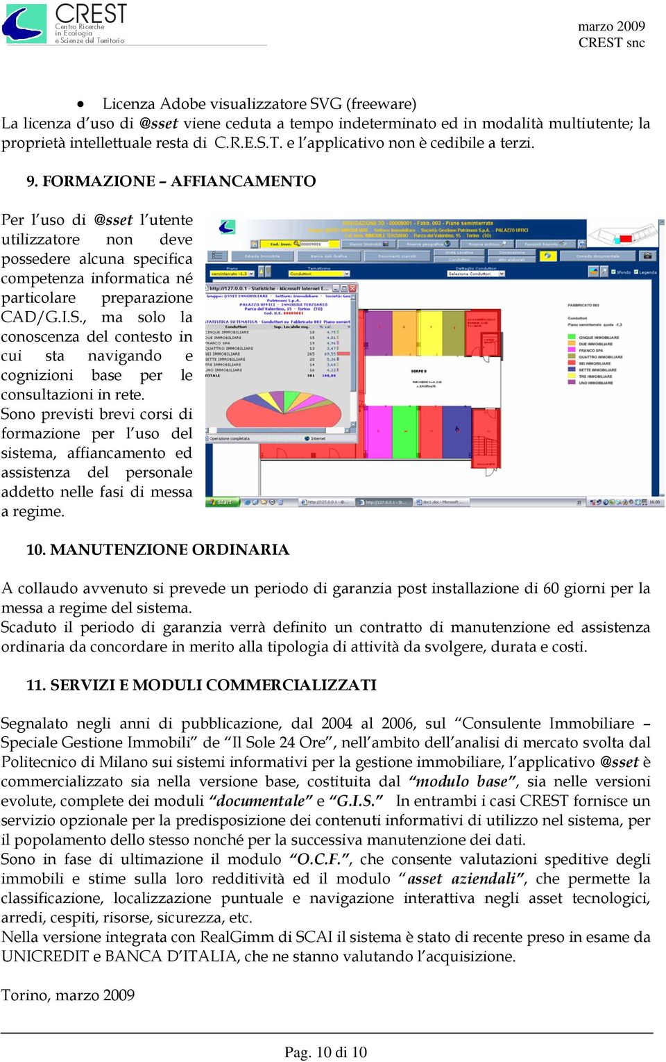 FORMAZIONE AFFIANCAMENTO Per l uso di @sset l utente utilizzatore non deve possedere alcuna specifica competenza informatica né particolare preparazione CAD/G.I.S.