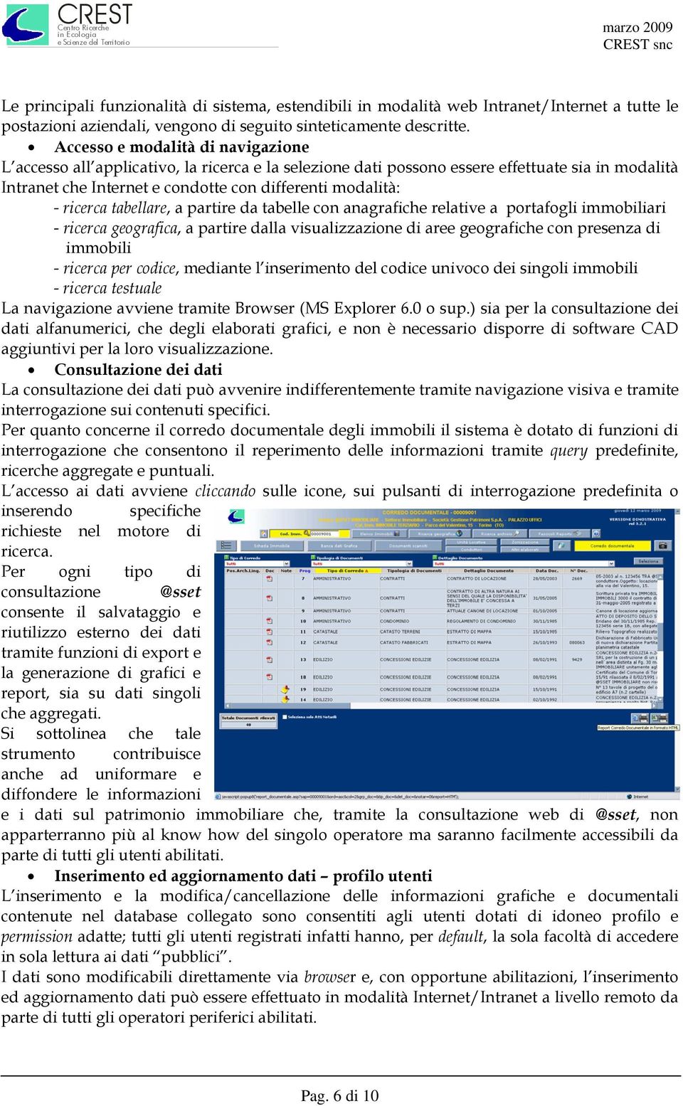 ricerca tabellare, a partire da tabelle con anagrafiche relative a portafogli immobiliari - ricerca geografica, a partire dalla visualizzazione di aree geografiche con presenza di immobili - ricerca