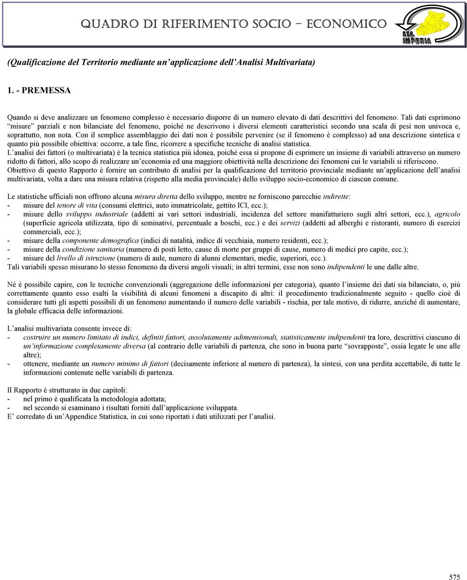 Tali dati esprimono misure parziali e non bilanciate del fenomeno, poiché ne descrivono i diversi elementi caratteristici secondo una scala di pesi non univoca e, soprattutto, non nota.