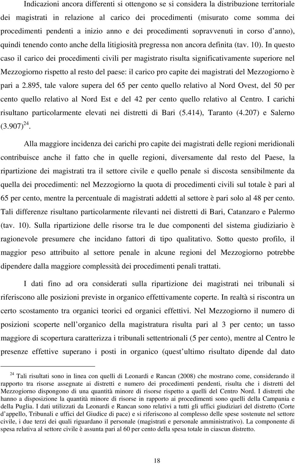 In questo caso il carico dei procedimenti civili per magistrato risulta significativamente superiore nel Mezzogiorno rispetto al resto del paese: il carico pro capite dei magistrati del Mezzogiorno è