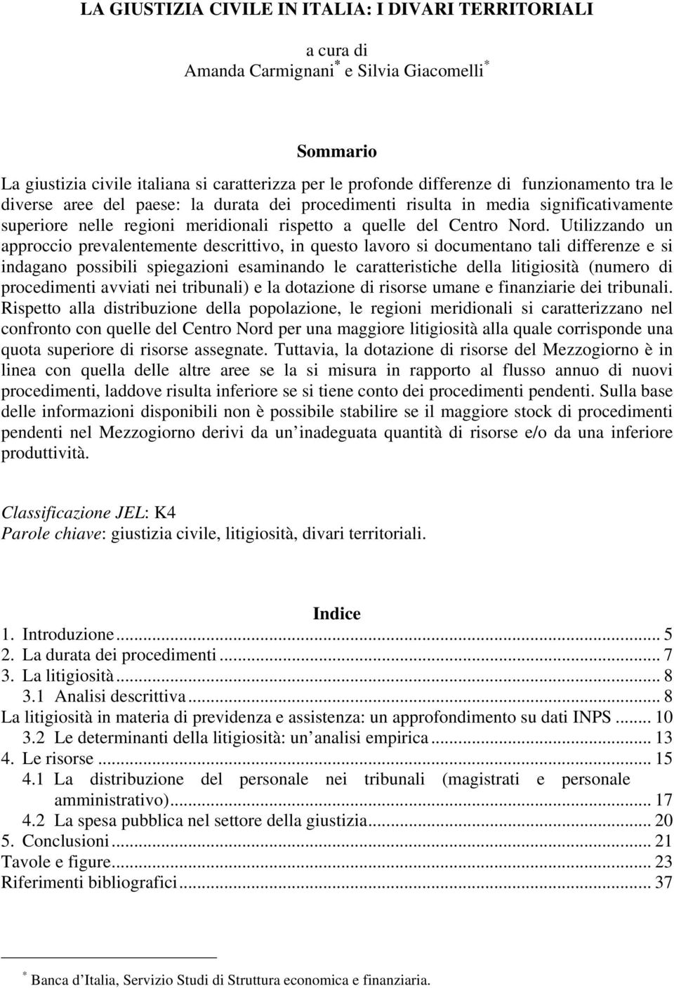 Utilizzando un approccio prevalentemente descrittivo, in questo lavoro si documentano tali differenze e si indagano possibili spiegazioni esaminando le caratteristiche della litigiosità (numero di