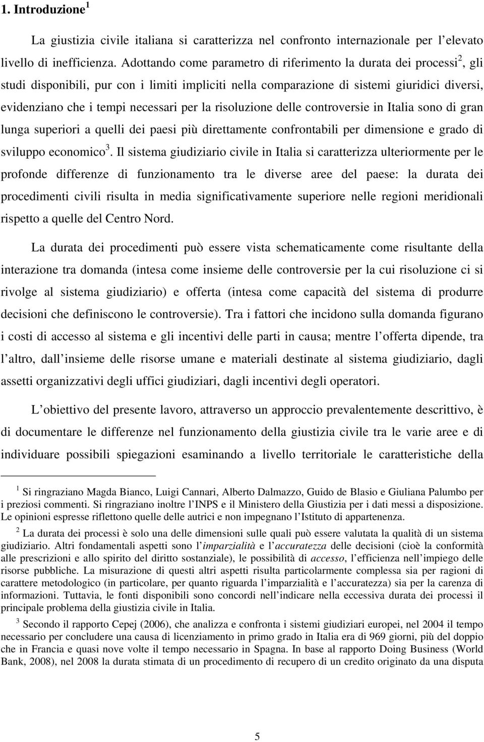 per la risoluzione delle controversie in Italia sono di gran lunga superiori a quelli dei paesi più direttamente confrontabili per dimensione e grado di sviluppo economico 3.