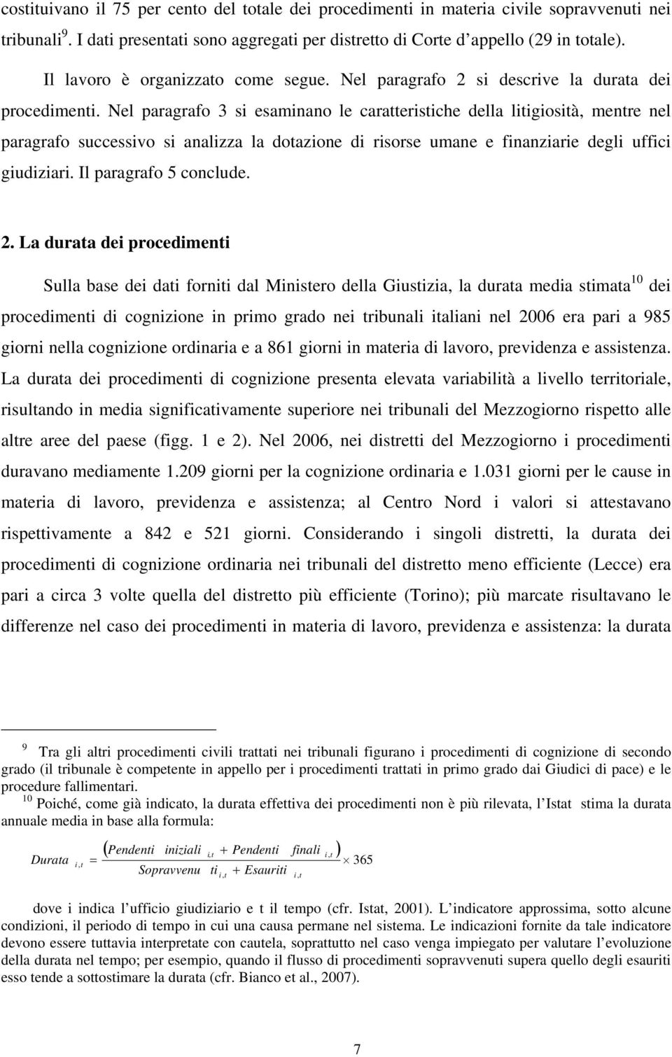 Nel paragrafo 3 si esaminano le caratteristiche della litigiosità, mentre nel paragrafo successivo si analizza la dotazione di risorse umane e finanziarie degli uffici giudiziari.