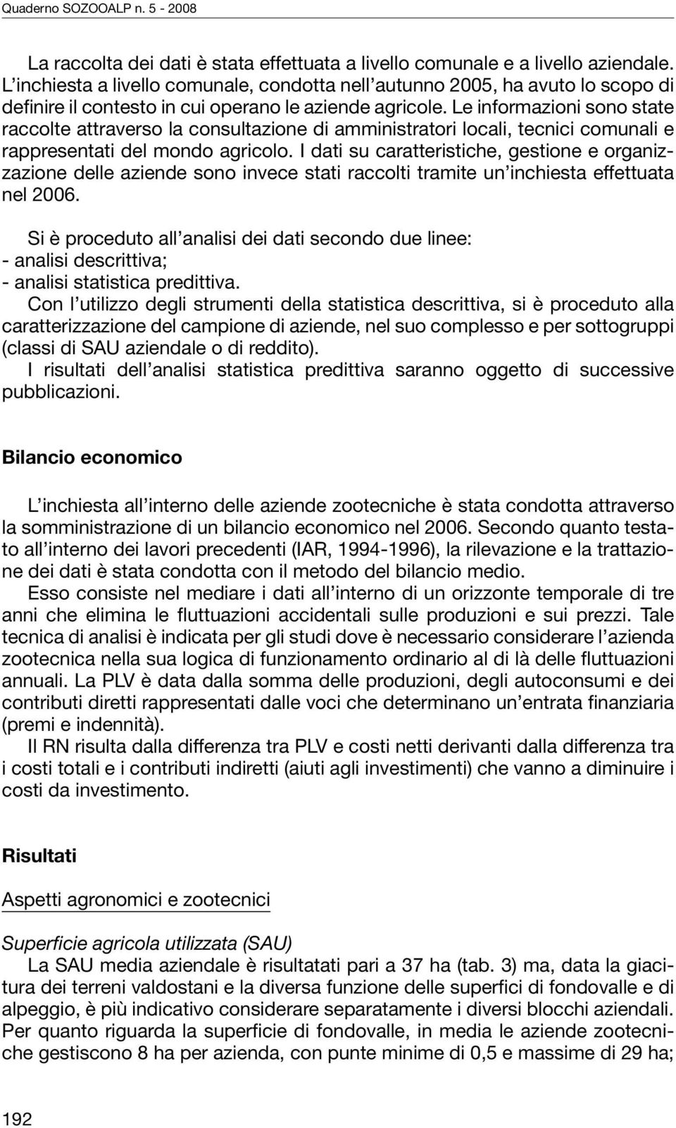 Le informazioni sono state raccolte attraverso la consultazione di amministratori locali, tecnici comunali e rappresentati del mondo agricolo.