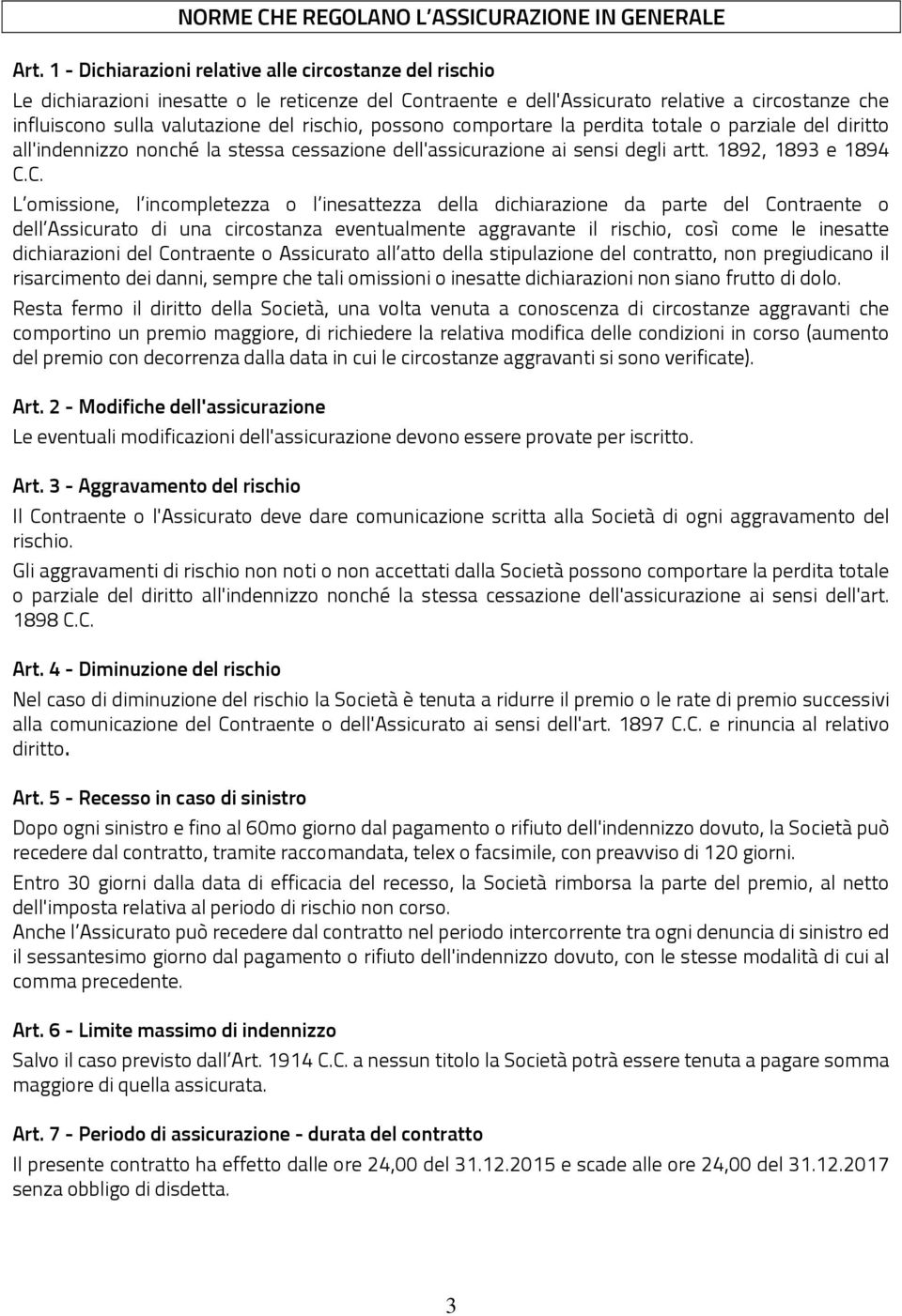 possono comportare la perdita totale o parziale del diritto all'indennizzo nonché la stessa cessazione dell'assicurazione ai sensi degli artt. 1892, 1893 e 1894 C.