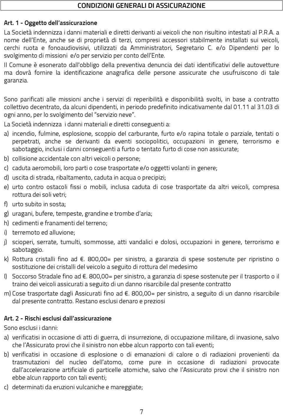 Il Comune è esonerato dall'obbligo della preventiva denuncia dei dati identificativi delle autovetture ma dovrà fornire la identificazione anagrafica delle persone assicurate che usufruiscono di tale