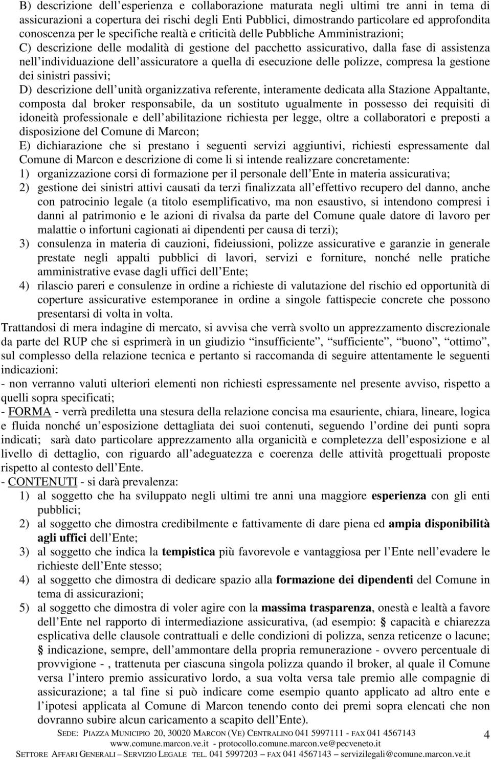 assicuratore a quella di esecuzione delle polizze, compresa la gestione dei sinistri passivi; D) descrizione dell unità organizzativa referente, interamente dedicata alla Stazione Appaltante,