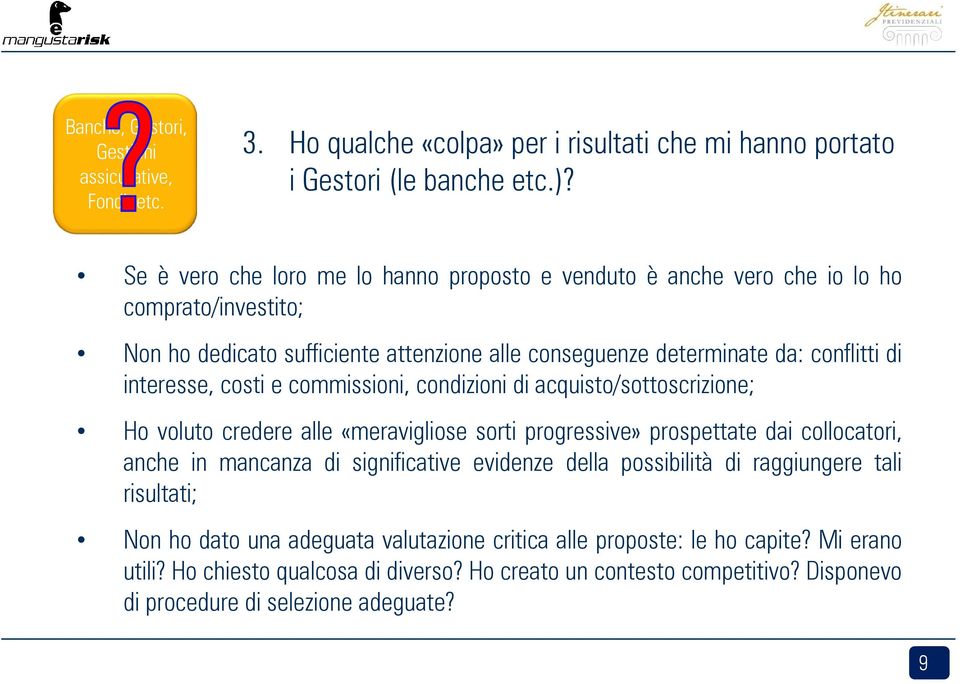 interesse, costi e commissioni, condizioni di acquisto/sottoscrizione; Ho voluto credere alle «meravigliose sorti progressive» prospettate dai collocatori, anche in mancanza di