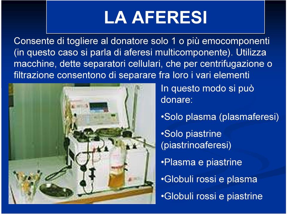 Utilizza macchine, dette separatori cellulari, che per centrifugazione o filtrazione consentono di