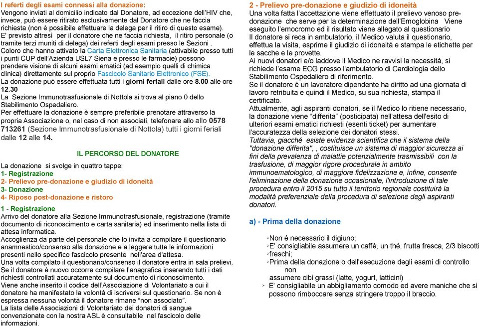 E' previsto altresì per il donatore che ne faccia richiesta, il ritiro personale (o tramite terzi muniti di delega) dei referti degli esami presso le Sezioni.