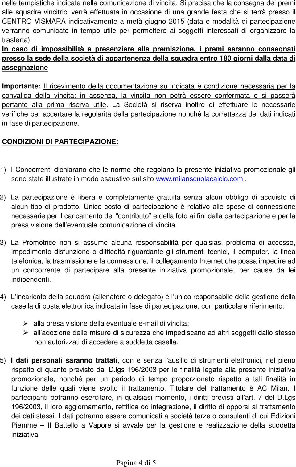 modalità di partecipazione verranno comunicate in tempo utile per permettere ai soggetti interessati di organizzare la trasferta).