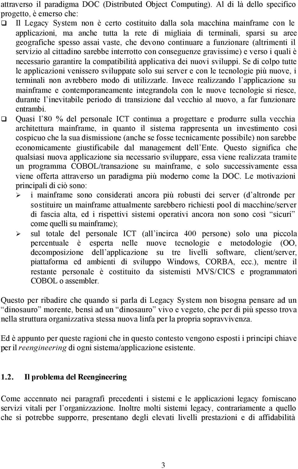 aree geografiche spesso assai vaste, che devono continuare a funzionare (altrimenti il servizio al cittadino sarebbe interrotto con conseguenze gravissime) e verso i quali è necessario garantire la