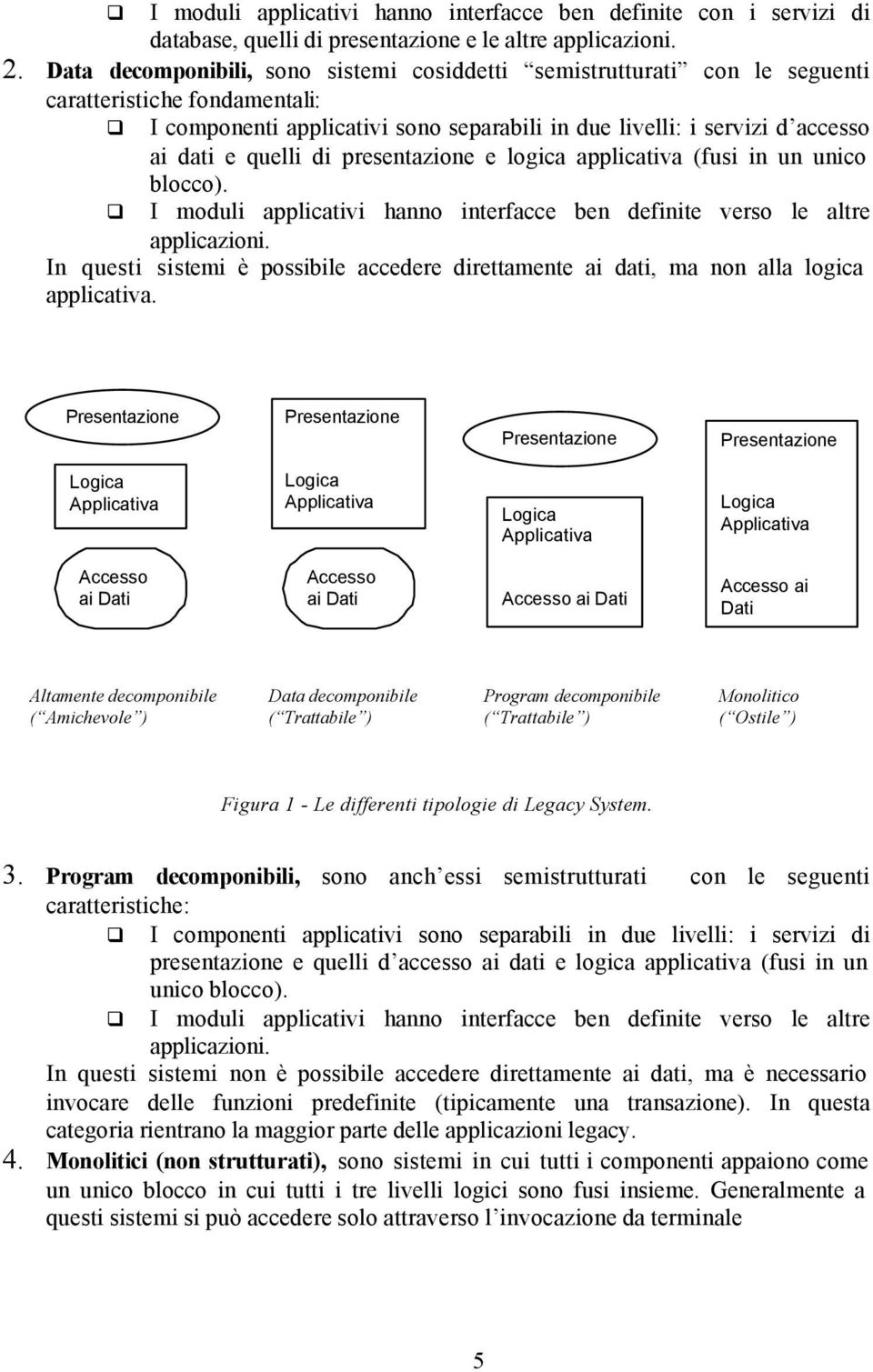 di presentazione e logica applicativa (fusi in un unico blocco). I moduli applicativi hanno interfacce ben definite verso le altre applicazioni.