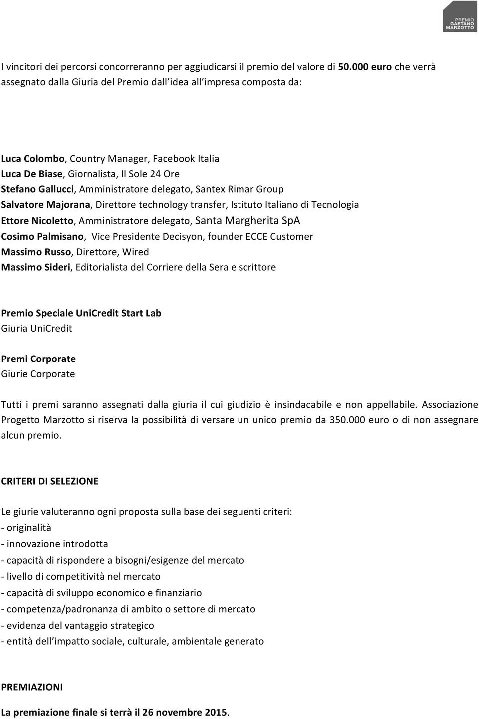 Amministratore delegato, Santex Rimar Group Salvatore Majorana, Direttore technology transfer, Istituto Italiano di Tecnologia Ettore Nicoletto, Amministratore delegato, Santa Margherita SpA Cosimo