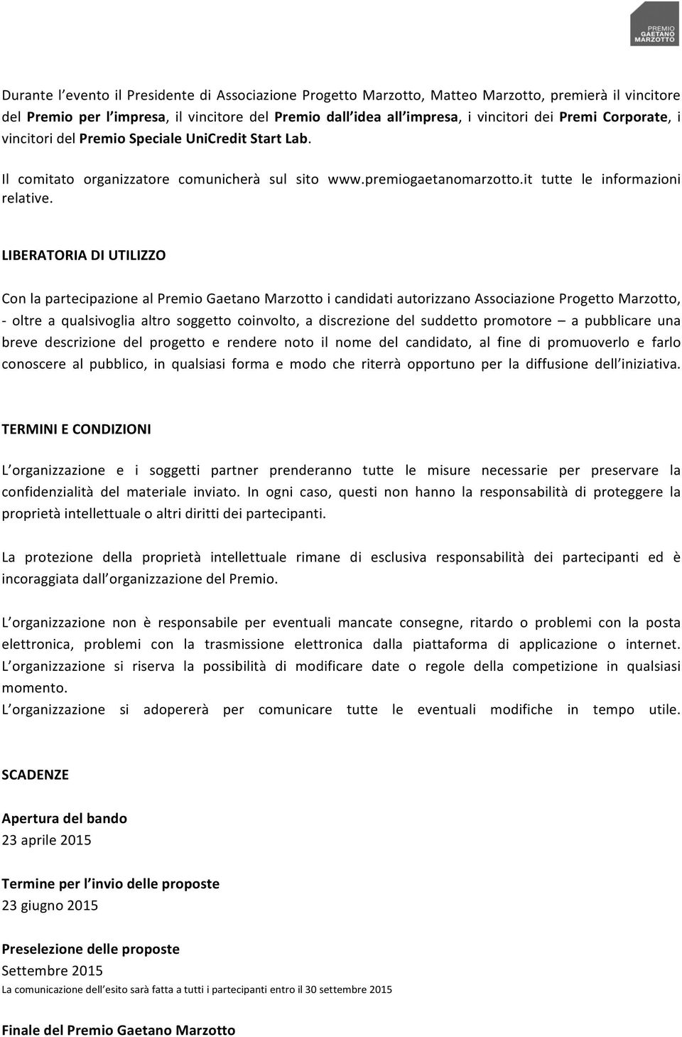 LIBERATORIA DI UTILIZZO Con la partecipazione al Premio Gaetano Marzotto i candidati autorizzano Associazione Progetto Marzotto, - oltre a qualsivoglia altro soggetto coinvolto, a discrezione del